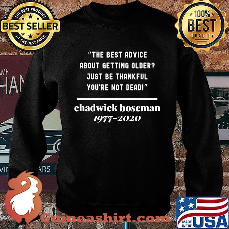 The best advice about getting older just be thankful you're not dead rip chadwick 1977 2020 s Sweater