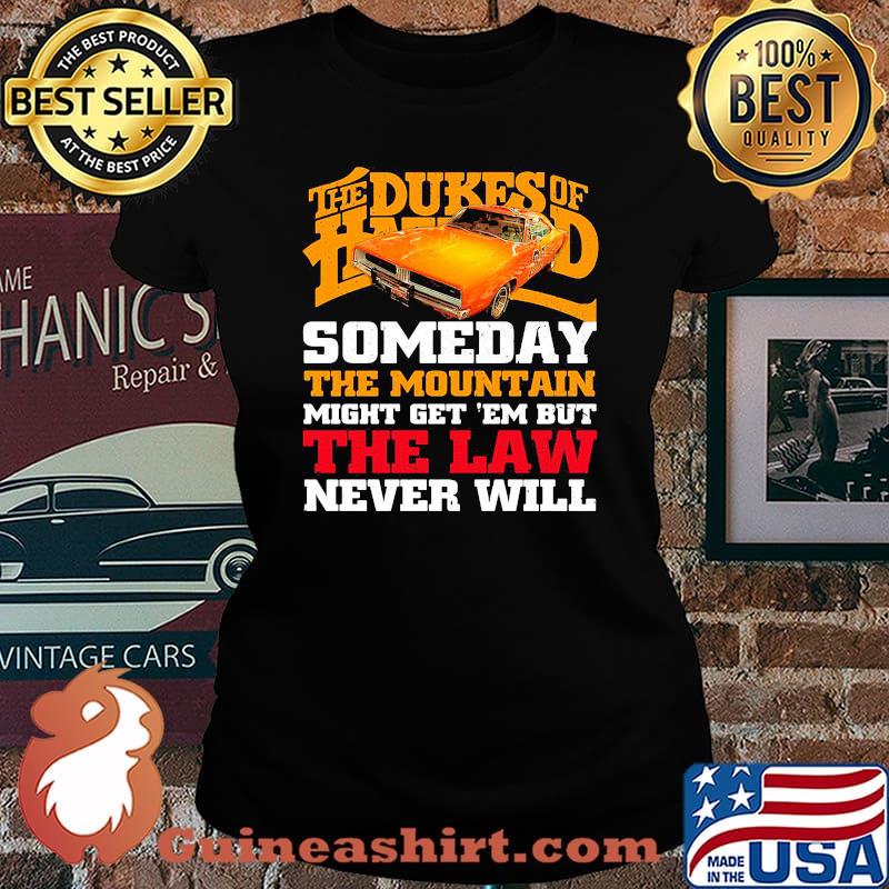 The dukes of hazzard someday the mountain might get em but the law never will s Laides tee