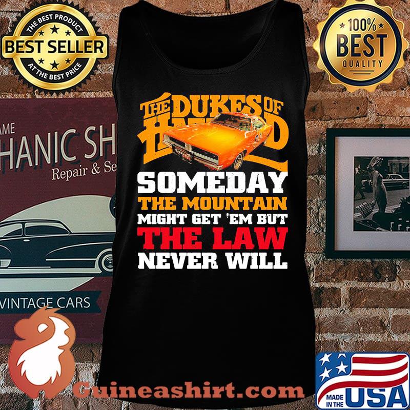 The dukes of hazzard someday the mountain might get em but the law never will s Tank top