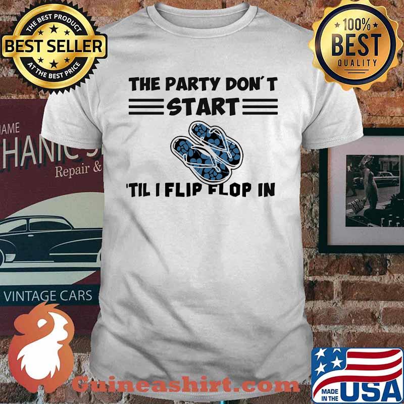 The party don't start til i flip flop in shirt