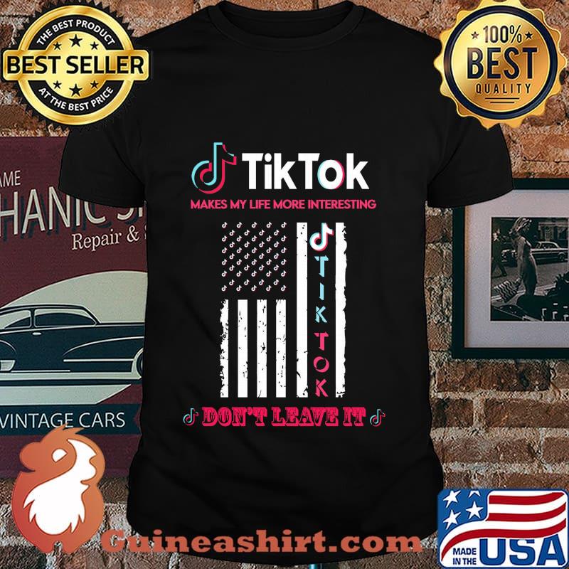 TikTok makes my life more interesting don't leave it American Flag shirt
