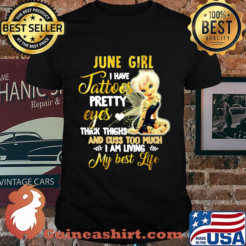 Tinkerbell june girl i have tattoos pretty eyes thick thighs and cuss too much i am living my best life shirt