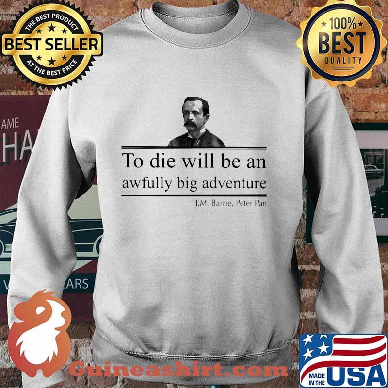 To die will be an awfully big adventure J.M Barrie Peter s Sweater