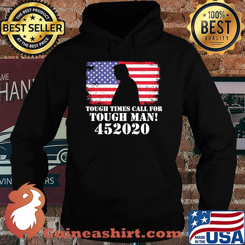 Tough Times Call For Tough Man 452020 Trump American Flag Independence Day Shirt Hoodie