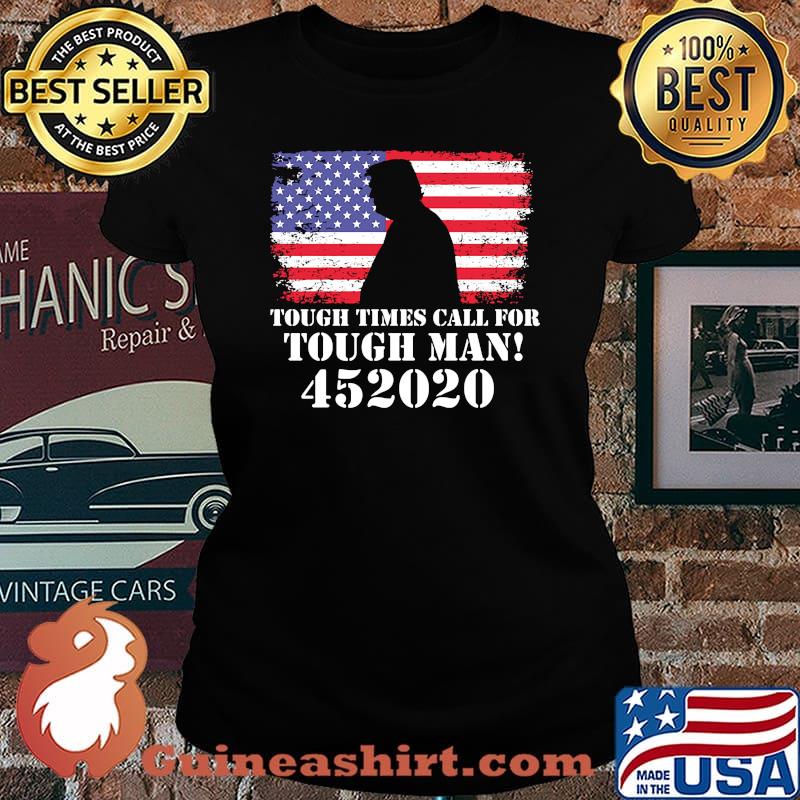 Tough Times Call For Tough Man 452020 Trump American Flag Independence Day Shirt Laides tee