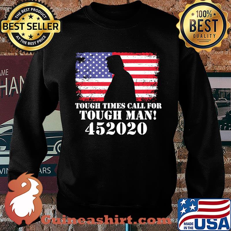 Tough Times Call For Tough Man 452020 Trump American Flag Independence Day Shirt Sweater