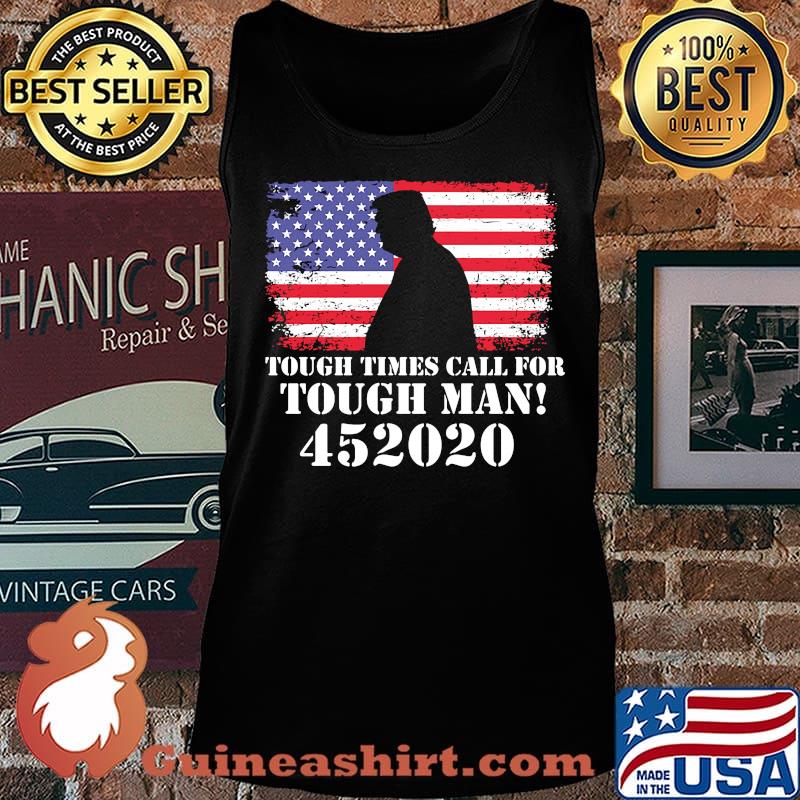 Tough Times Call For Tough Man 452020 Trump American Flag Independence Day Shirt Tank top