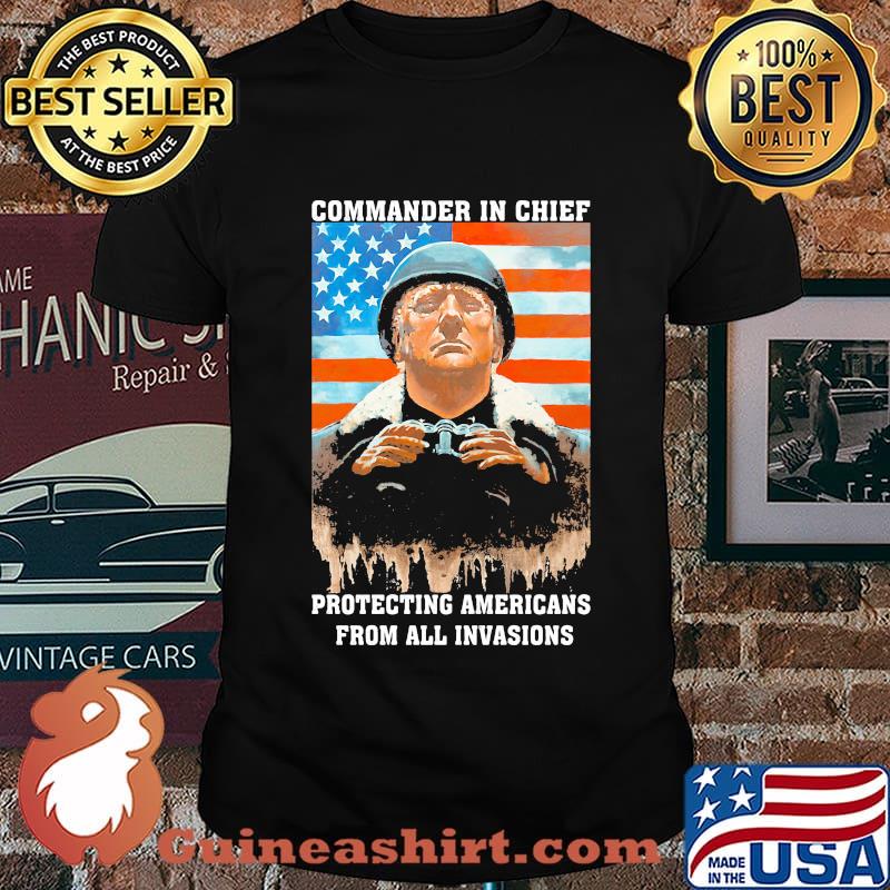 Trump Commander In Chief Protecting Americans From All Invasions American Flag Independence Day Shirt