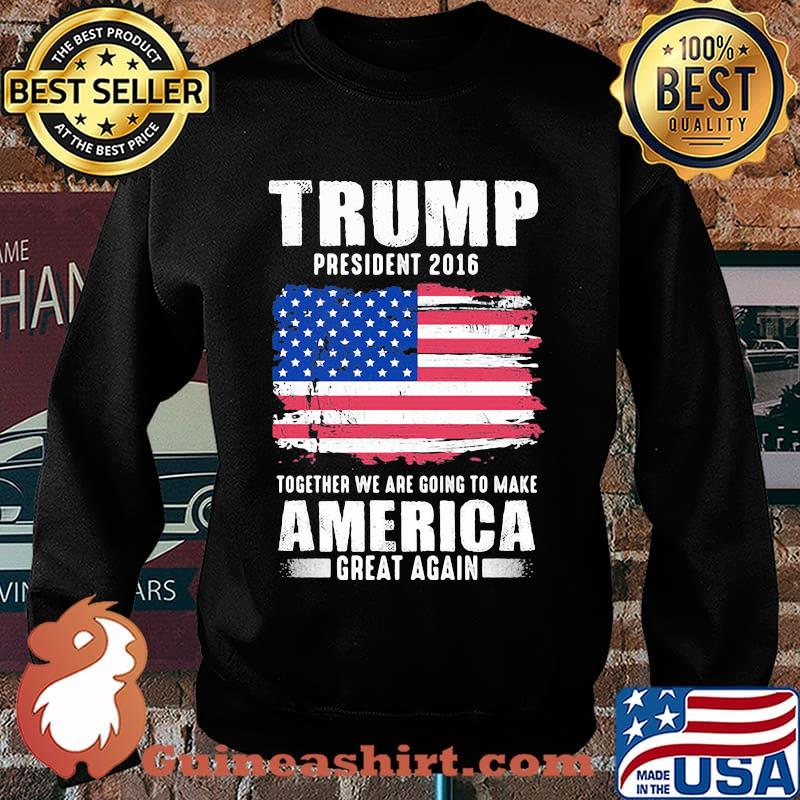 Trump president 2016 together we are going to make america great again independence day s Sweater