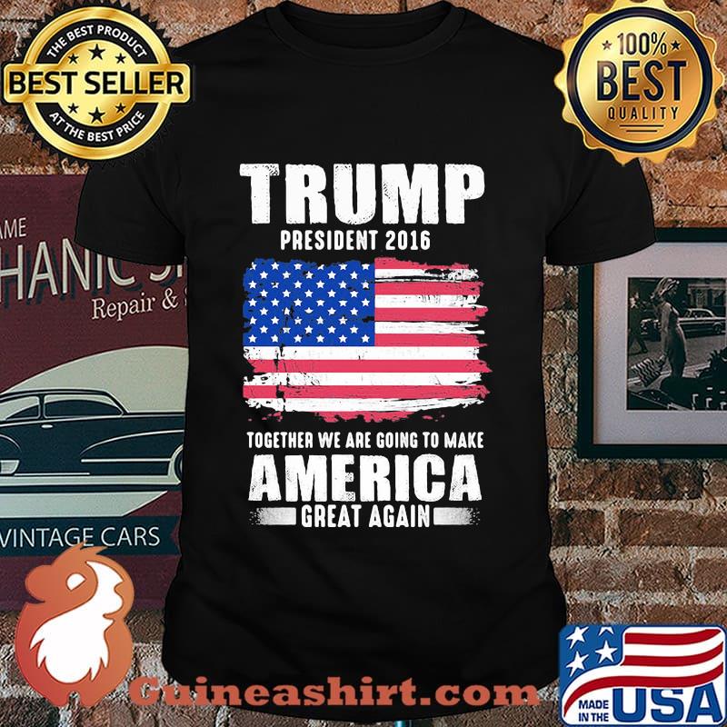 Trump president 2016 together we are going to make america great again independence day shirt
