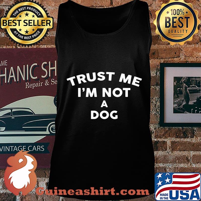Trust Me I'm Not A DOG T-Shirt DOG T-Shirt Tank top