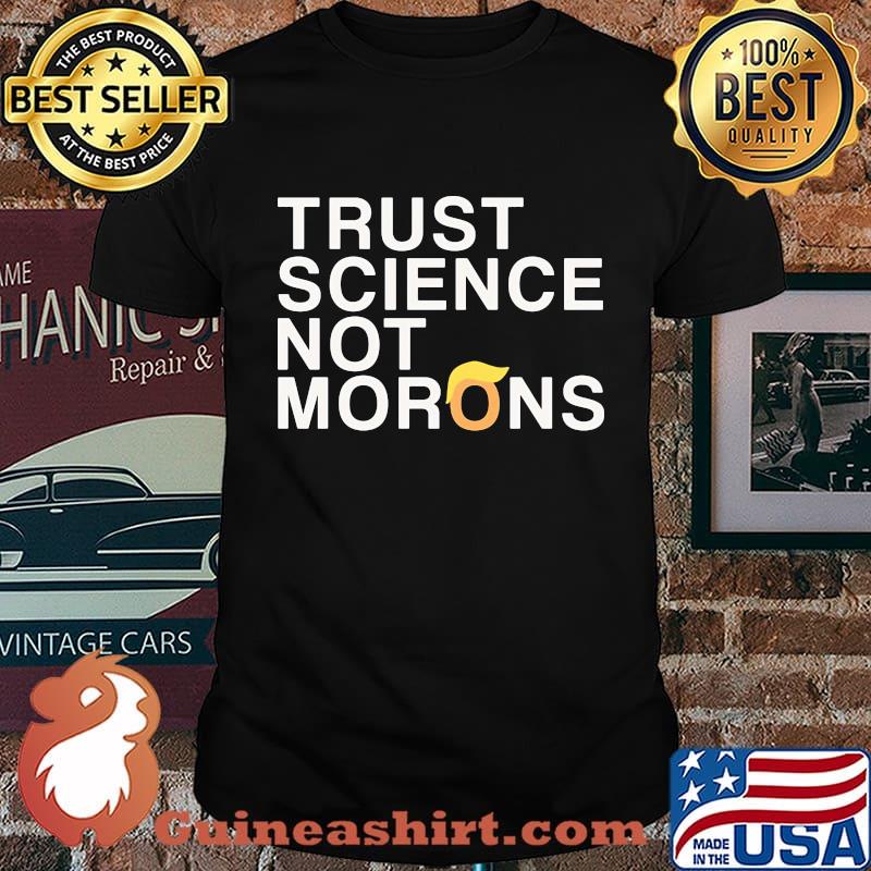 Trust science not morons donald trump shirt