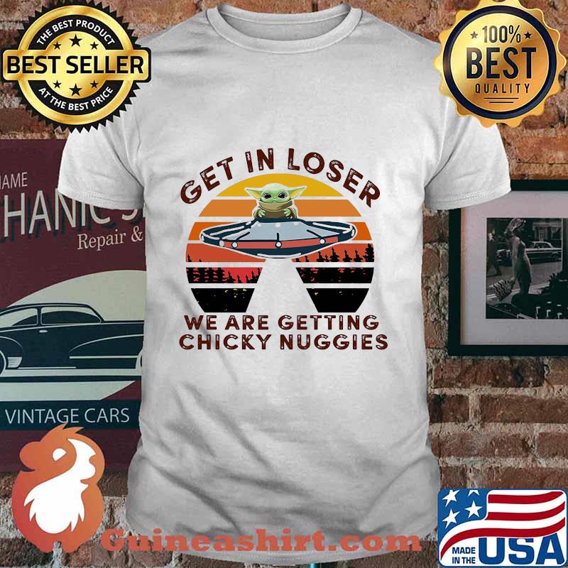Ufo baby yoda get in loser we are getting chicky nuggies vintage retro shirt
