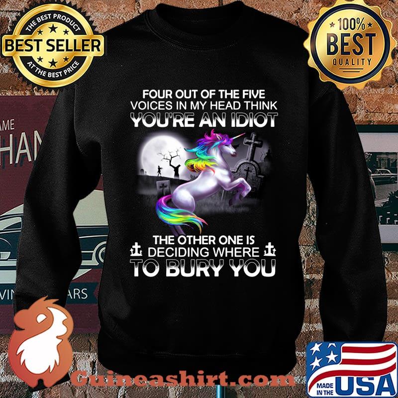 Unicorn four out of the five voices in my head think you're an idiot the other one is deciding where to bury you s Sweater