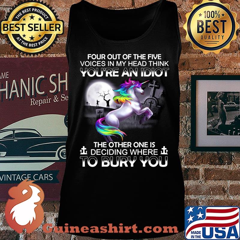 Unicorn four out of the five voices in my head think you're an idiot the other one is deciding where to bury you s Tank top