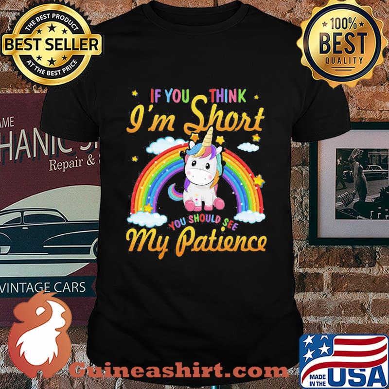 Unicorn if you think i'm short you should see my patience rainbow shirt