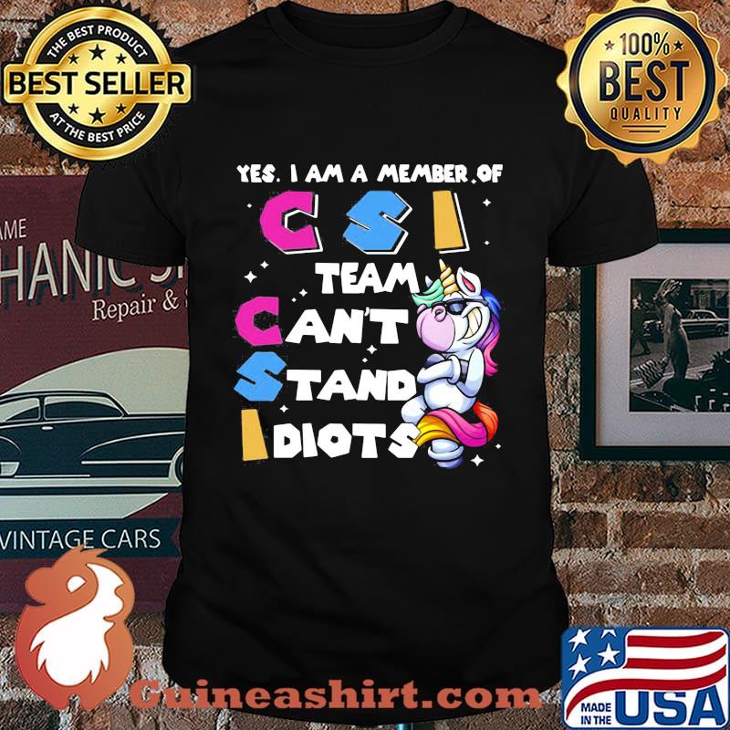 Unicorn yes i am member of csi team can't stand idiots shirt