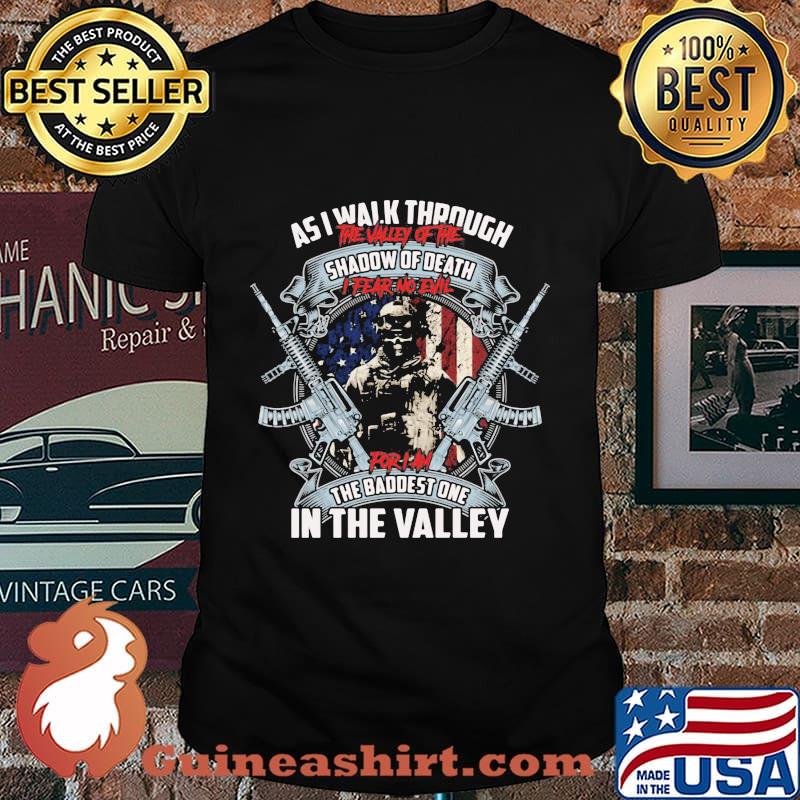 Veteran as i walk through the valley of the shadow of death i fear no evil for i'm the baddest one in the valley shirt