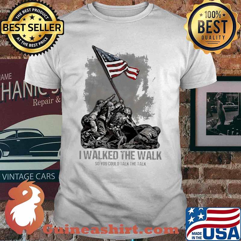 Veteran I walked the walk so you could talk the talk shirt