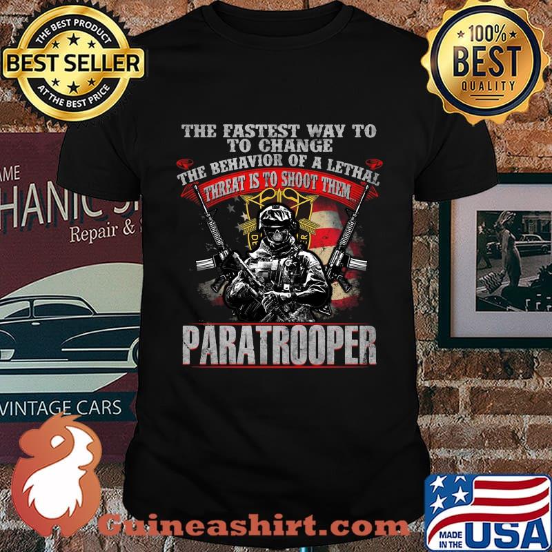 Veteran the fastest way to change the behavior of a lethal threat is to shoot them paratrooper shirt