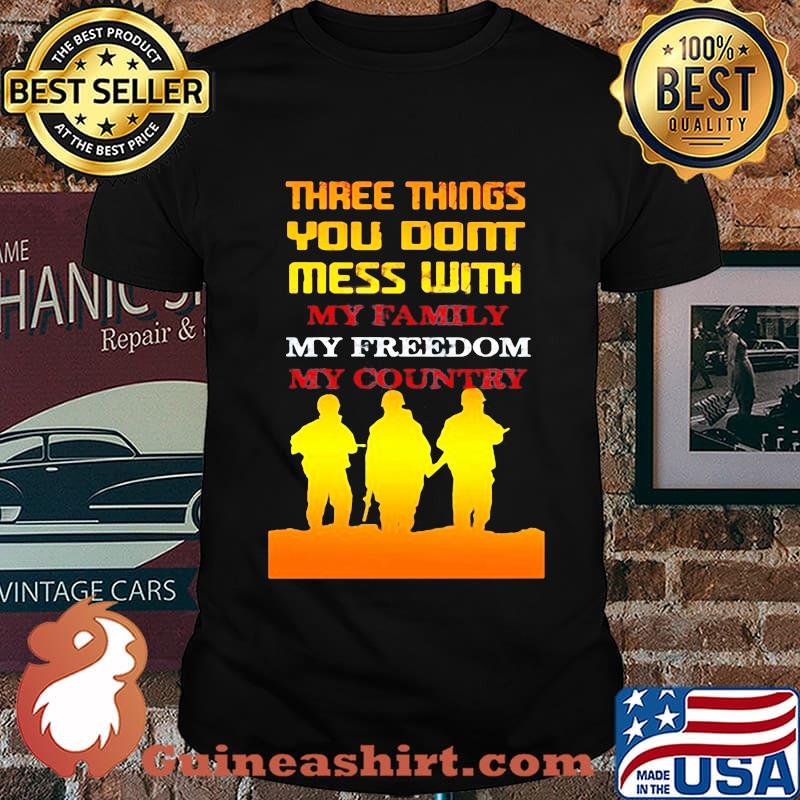 Veteran three things you don't mess with my family my freedom my country shirt