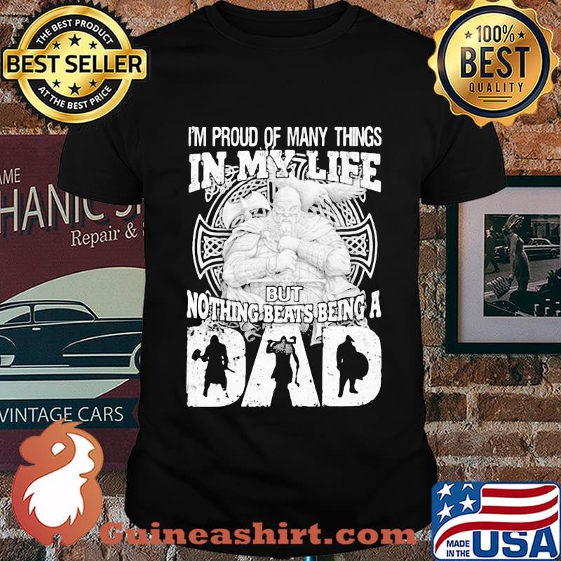 Viking I'm proud of many things in my life but nothing beats being a dad shirt