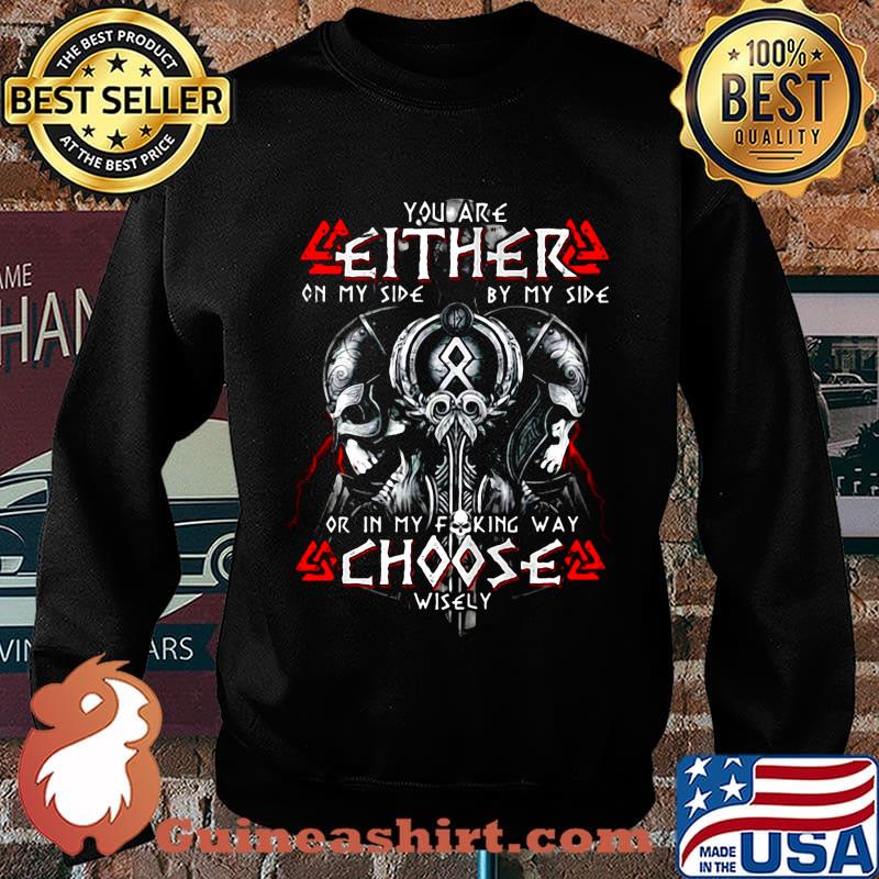 Viking you are either on my side by my side or in my fucking way choose wisely s Sweater