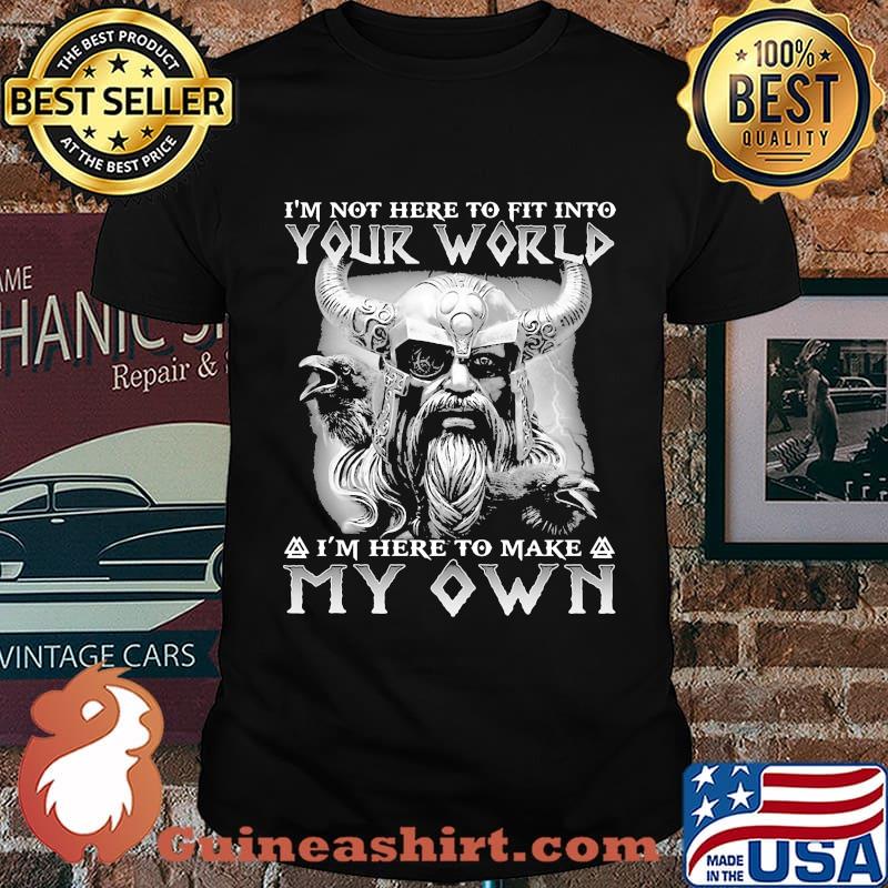 Vikings i'm not here to fit into your world i'm here to make my own shirt