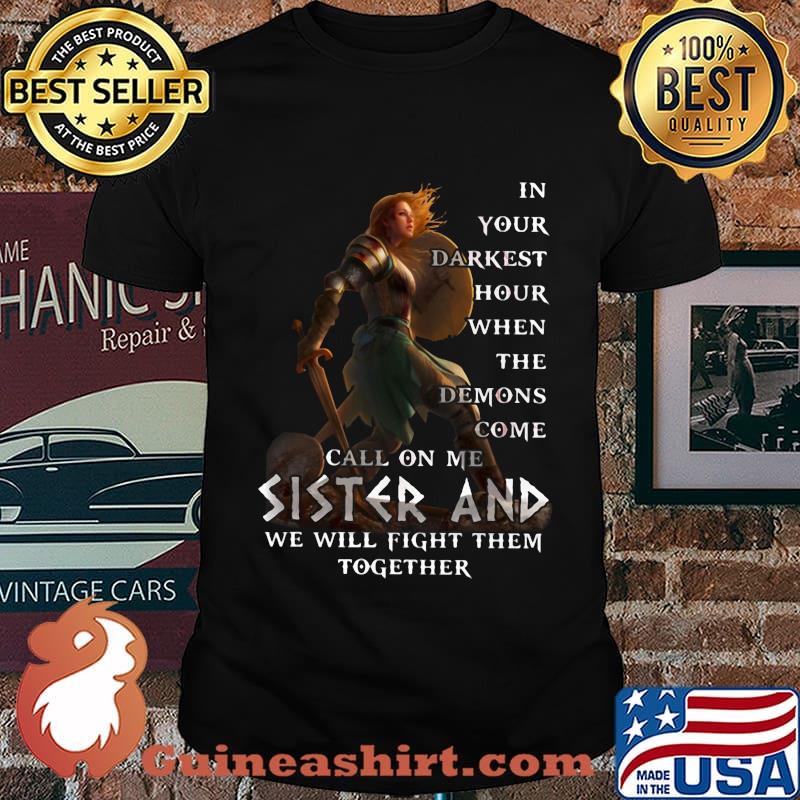 Vikings in your darkest hour when the demons come call on me sister and we will fight them together shirt