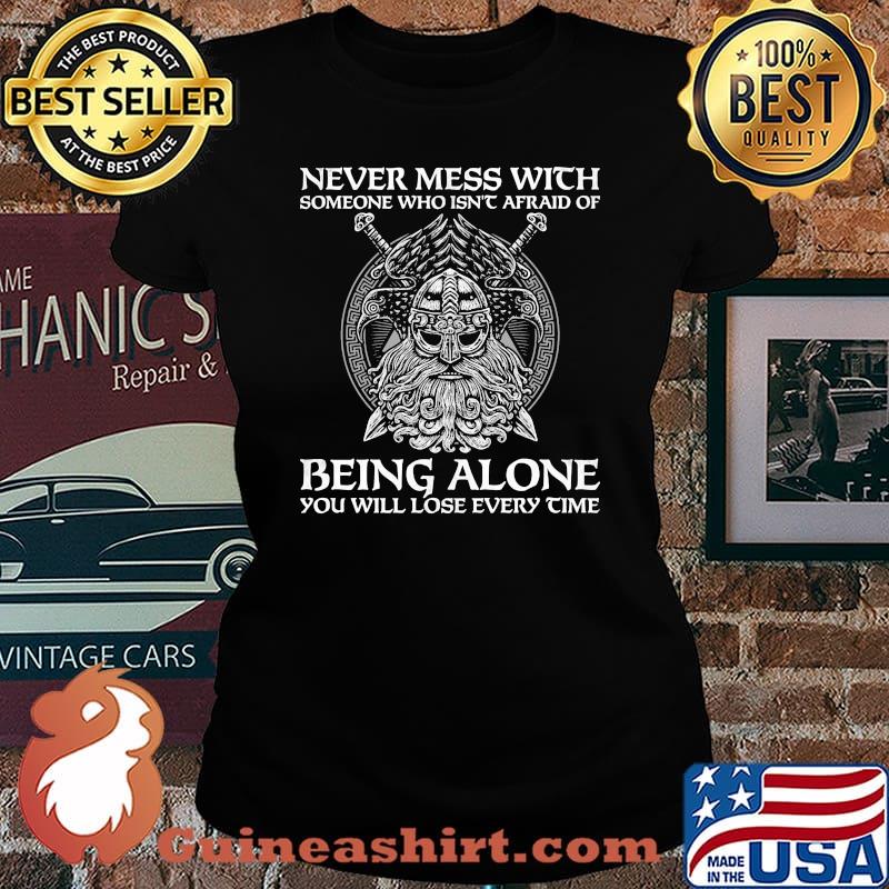 Vikings never mess with someone who isn't afraid of being alone you will lose every time s Laides tee