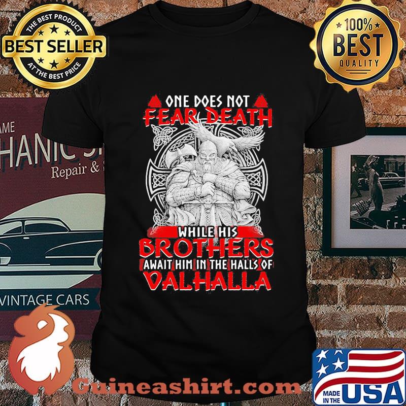 Vikings one does not fear death while his brothers await him in the halls of valhalla shirt