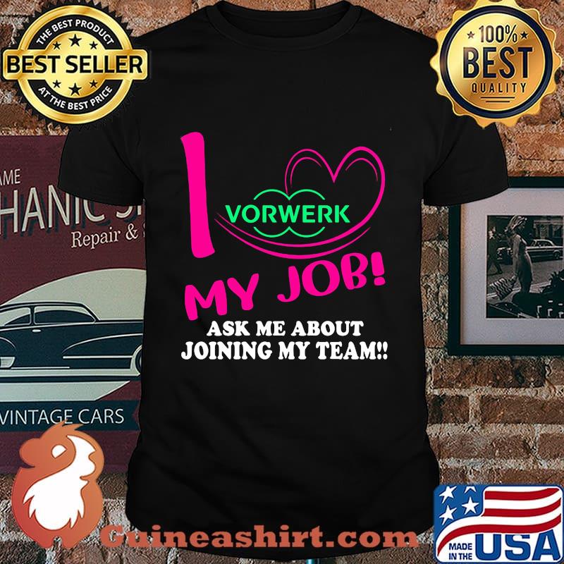 Vorwerk i love my job ask me about joining my team shirt
