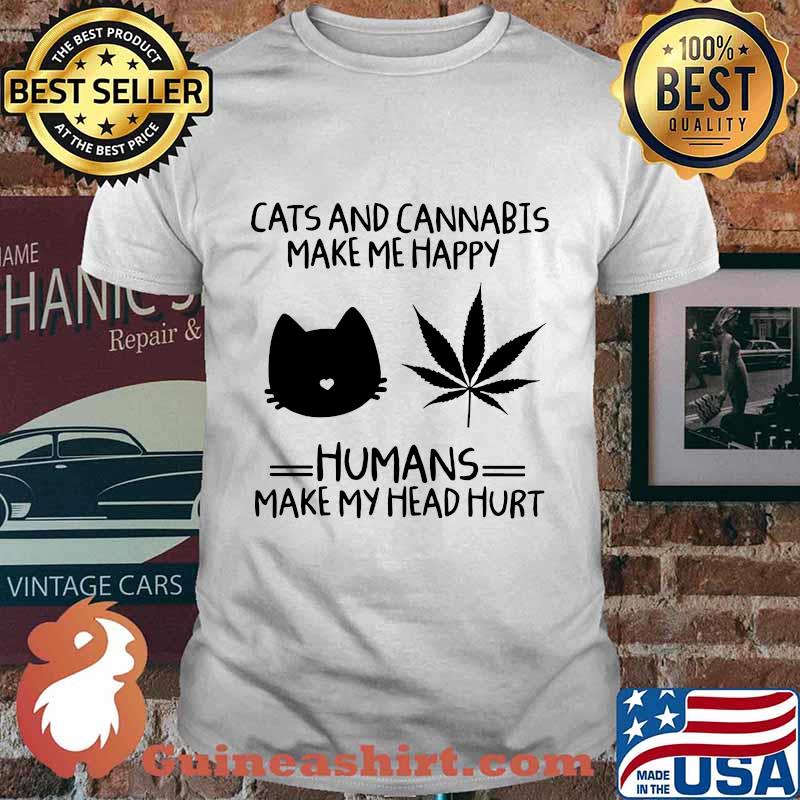 Weed cats and cannabis make me happy humans make my head hurt shirt