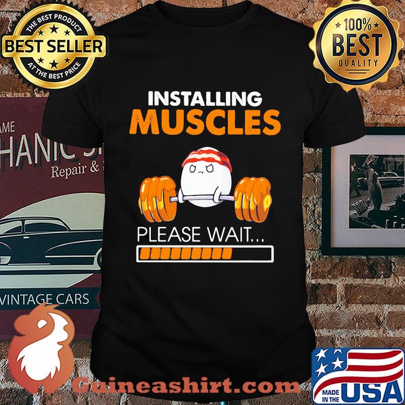 Weightlifting installing muscles please wait shirt