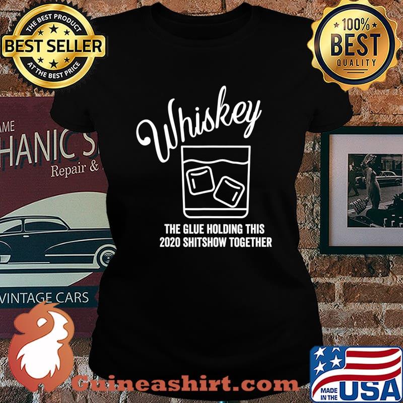 Whiskey - The Glue Holding This 2020 Shitshow Together T-Shirt Laides tee