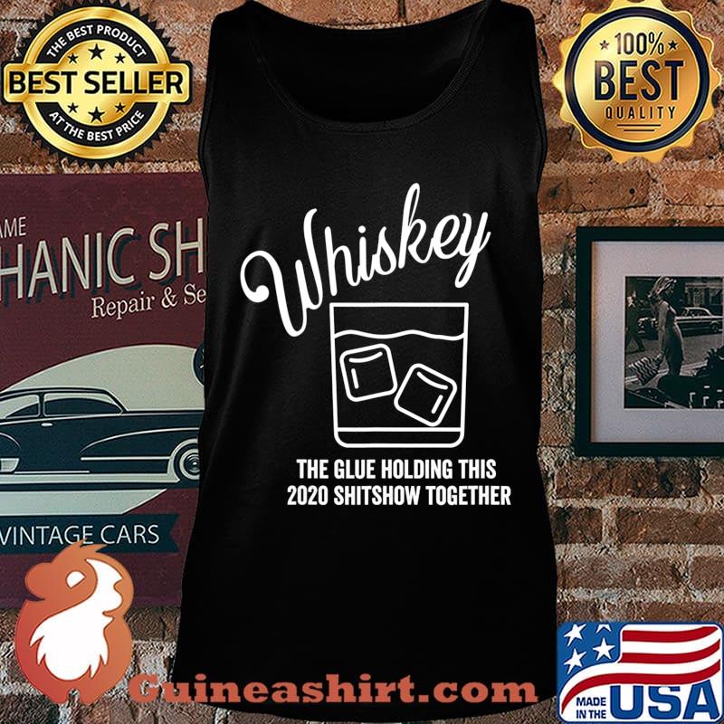 Whiskey - The Glue Holding This 2020 Shitshow Together T-Shirt Tank top