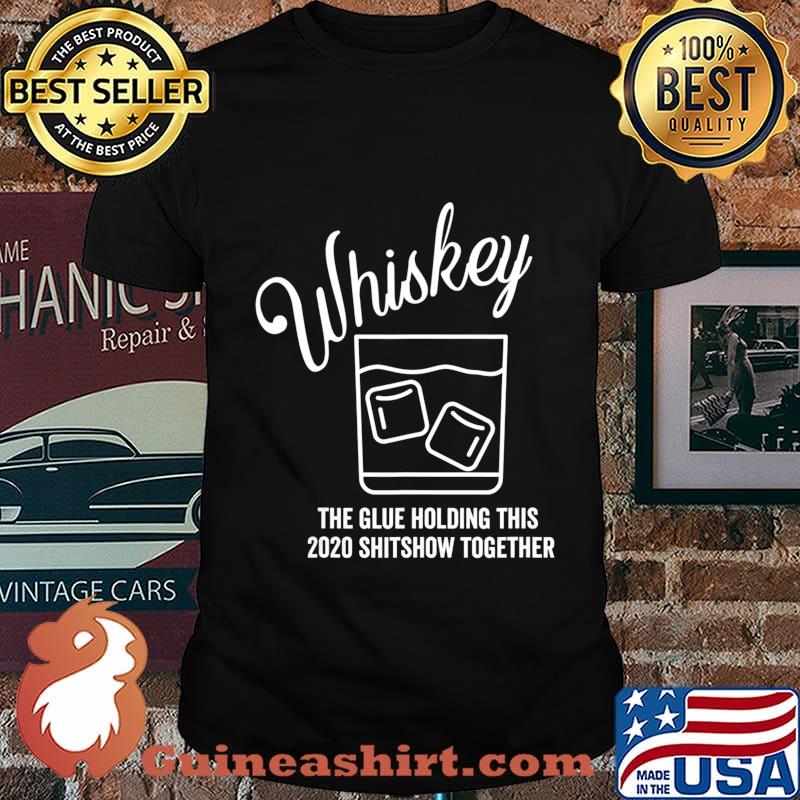 Whiskey - The Glue Holding This 2020 Shitshow Together T-Shirt