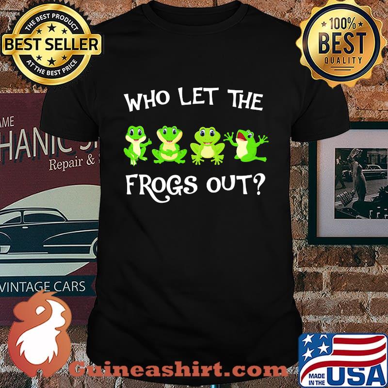 Who let the frogs out shirt