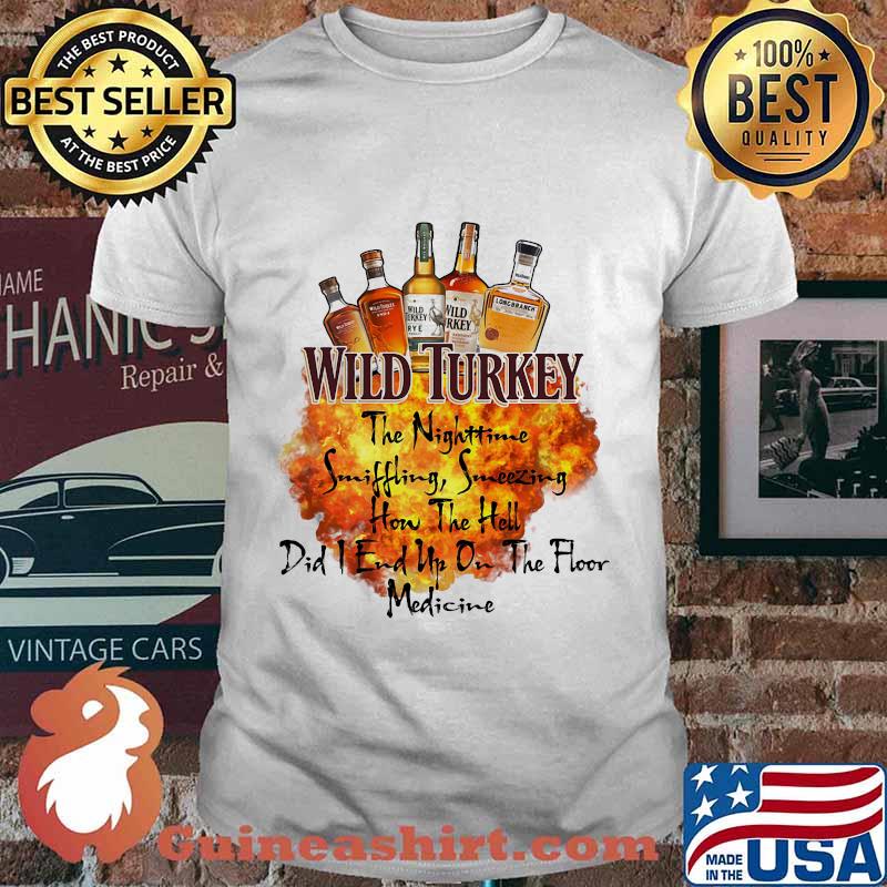 Wild turkey the nighttime sniffling sneezing how the hell did i end un on the floor medicine shirt