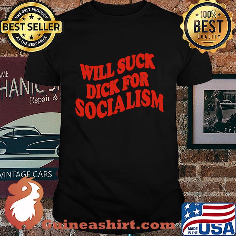 Will suck dick for socialism shirt