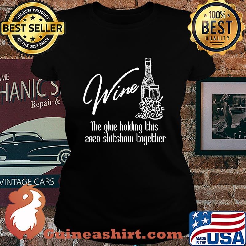 Wine - Glue That Holds 2020 Shitshow Together, Wine Drinking T-Shirt Laides tee