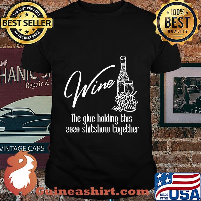 Wine - Glue That Holds 2020 Shitshow Together, Wine Drinking T-Shirt