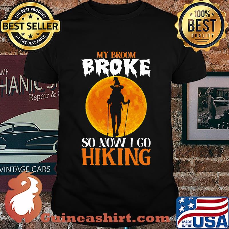 Witch My broom broke so now i go hiking Halloween shirt