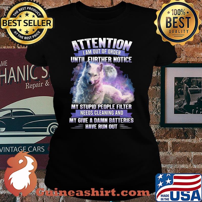 Wolf attention i am out of order until further notice stupid people filter needs cleaning and my give a damn batteries have run out s Laides tee