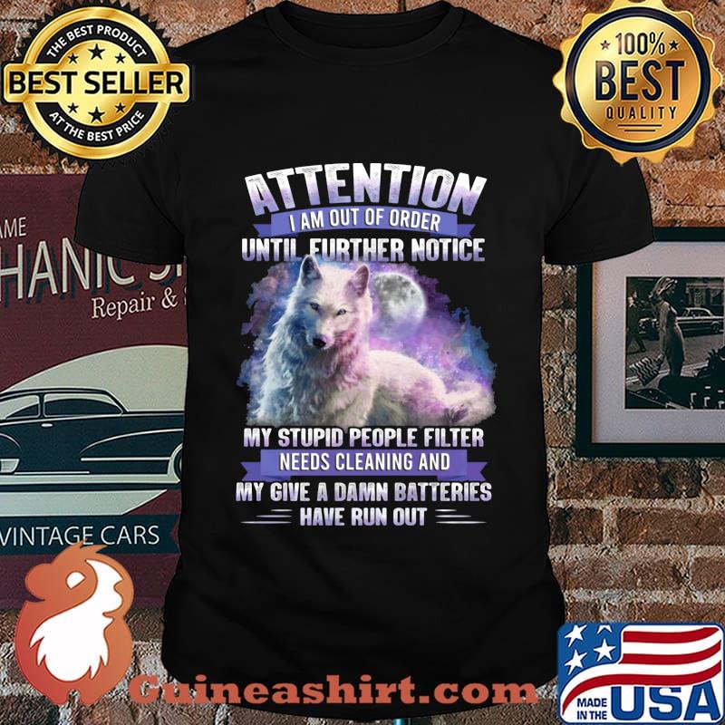 Wolf attention i am out of order until further notice stupid people filter needs cleaning and my give a damn batteries have run out shirt