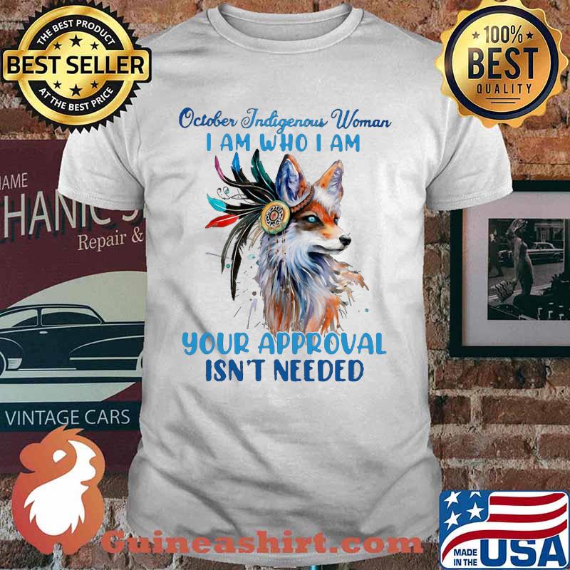 Wolf october indigenous woman i am who i am your approval isn't needed shirt