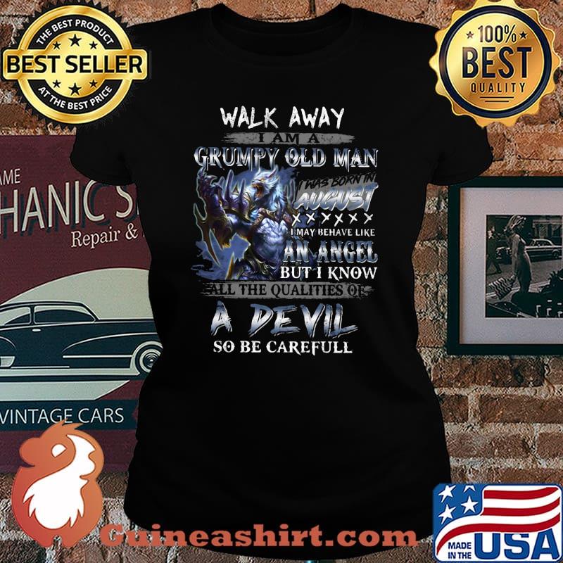 Wolf walk away i am a grumpy old man i was born in august i may behave like an angel but i know s Laides tee