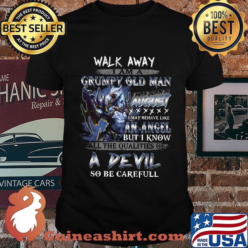 Wolf walk away i am a grumpy old man i was born in august i may behave like an angel but i know shirt