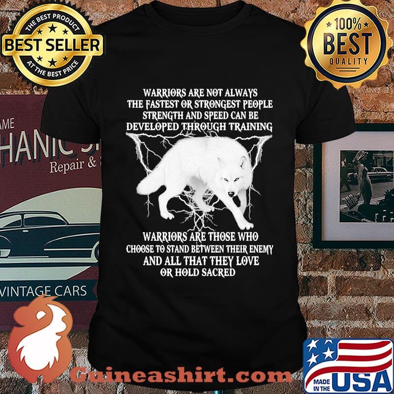 Wolf warriors are not always the fastest or strongest people strength and speed can be developed through training shirt