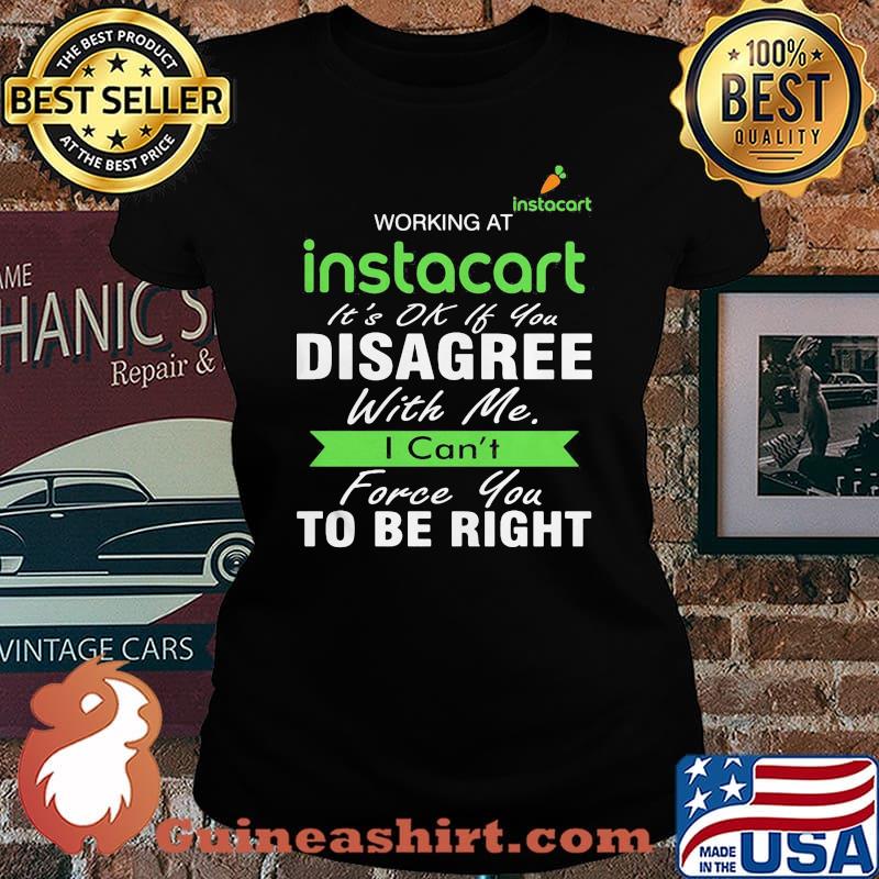 Working at instacart it's ok if you disagree with me i can't force you to be right s Laides tee